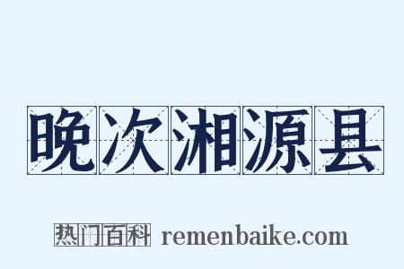晚次湘源县是什么意思的图片